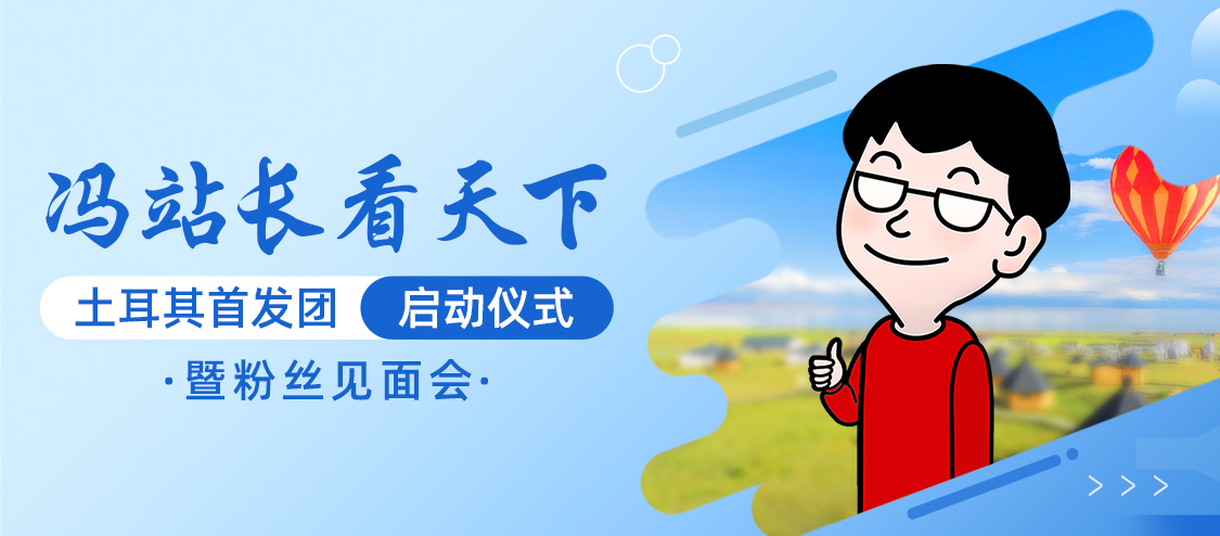 冯站长看天下土耳其首发团启动仪式暨粉丝见面会期待为全球粉丝带来一场难忘的互动盛会
