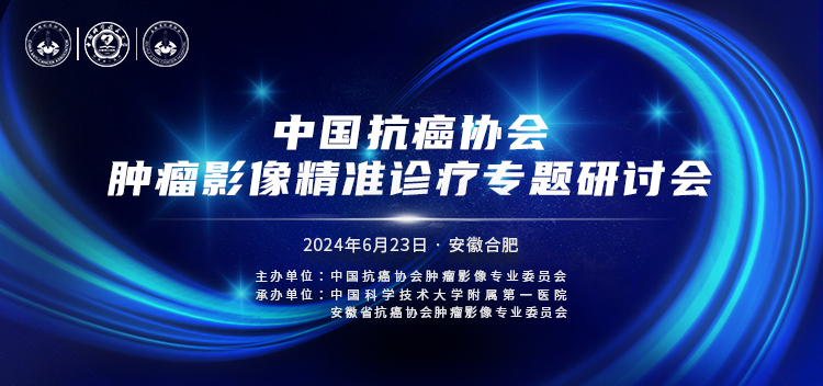 中国抗癌协会肿瘤影像精准诊疗专题研讨会-合肥站,旨在汇聚行业精英探讨最前沿的医疗技术